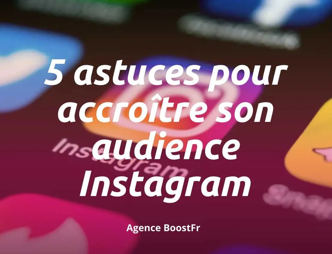 5 Astuces pour Accroître son Audience Instagram - Agence BoostFR