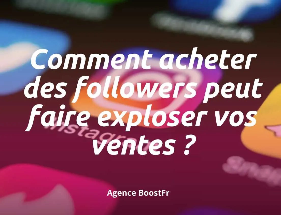 Comment Acheter des Followers peut faire Exploser vos Ventes ? - Agence BoostFR