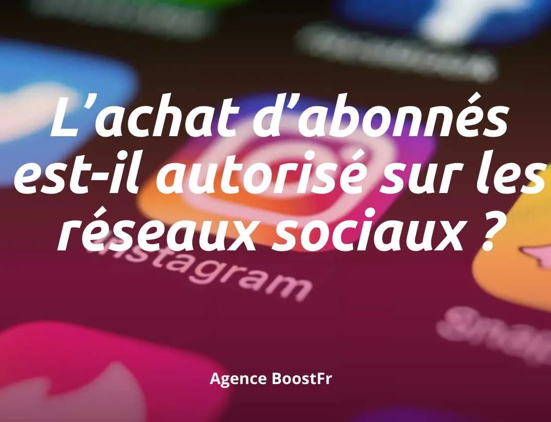 L’Achat d’Abonnés est-il Autorisé sur les Réseaux Sociaux ? - Agence BoostFR